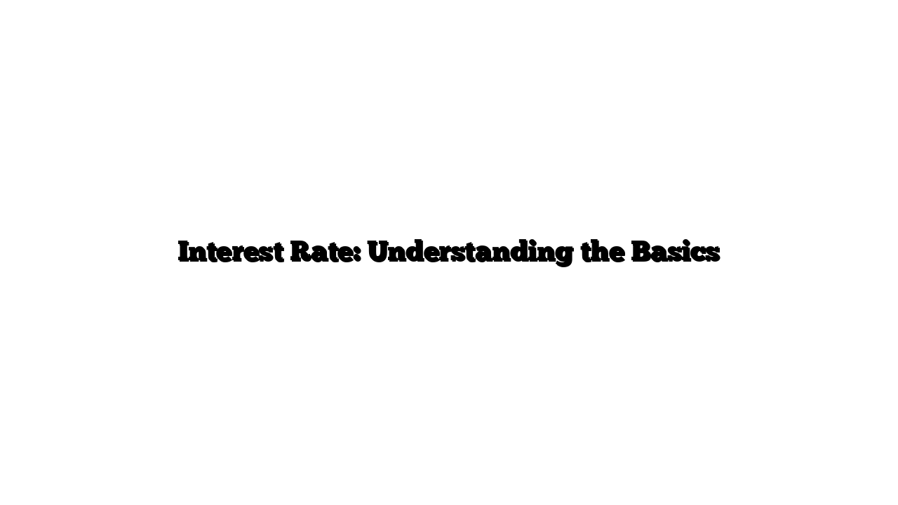 Interest Rate: Understanding the Basics