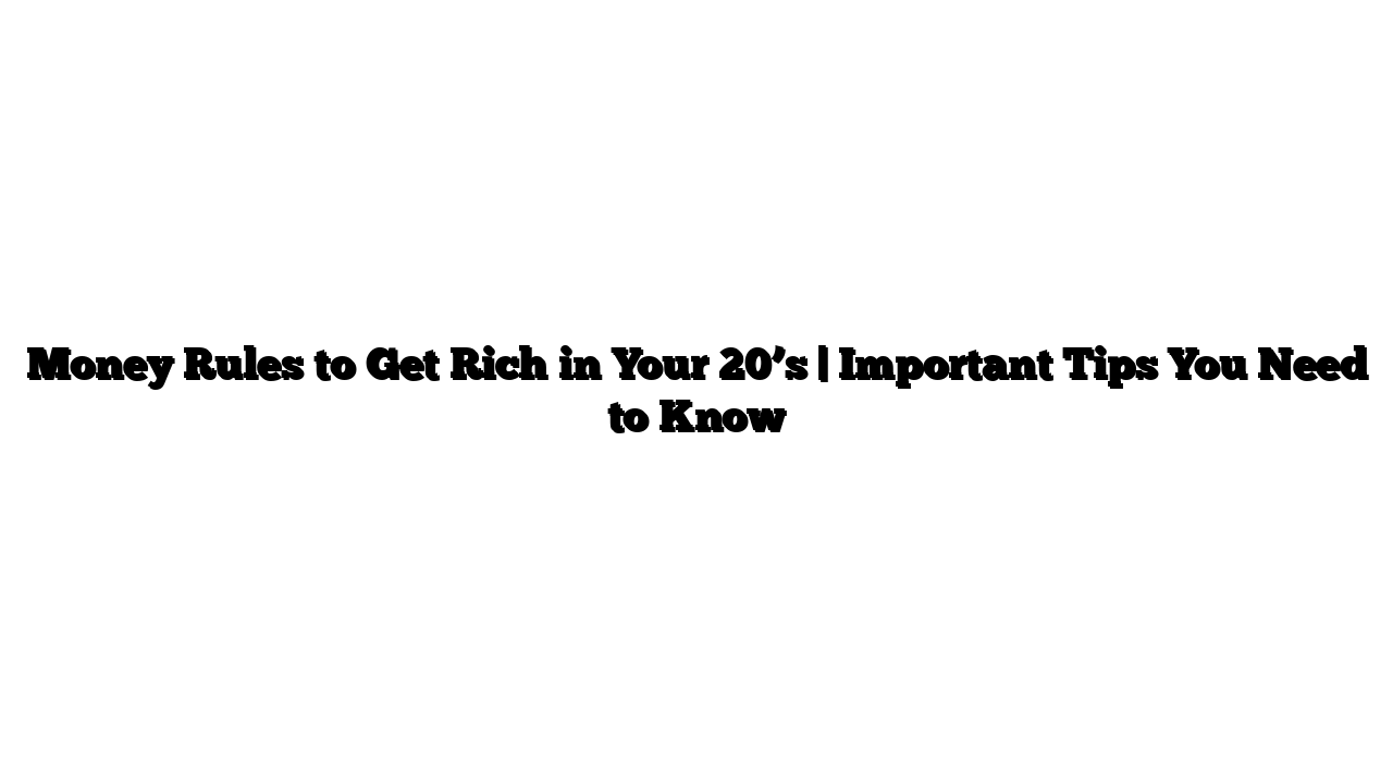 Money Rules to Get Rich in Your 20’s | Important Tips You Need to Know